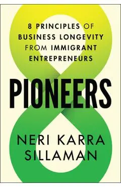 Pioneers: 8 Principles of Business Longevity from Immigrant Entrepreneurs - Neri Karra Sillaman