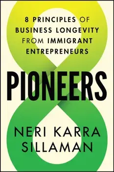 Pioneers. 8 Principles of Business Longevity from Immigrant Entrepreneurs, Hardback/Neri Karra Sillaman