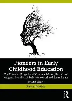 Pioneers in Early Childhood Education. The Roots and Legacies of Charlotte Mason, Rachel and Margaret McMillan, Maria Montessori and Susan Isaacs, 2 ed, Paperback/Patricia Giardiello