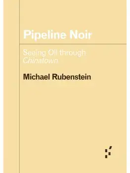 Pipeline Noir. Seeing Oil Through Chinatown, Paperback/Michael Rubenstein