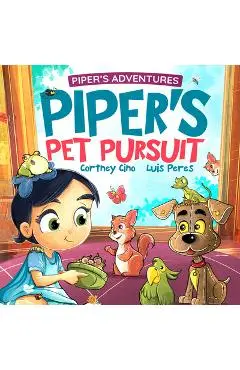 Piper's Pet Pursuit: A Funny Picture Book about One Little Girl's Quirky Path to Pet Ownership - Cortney Renae Cino