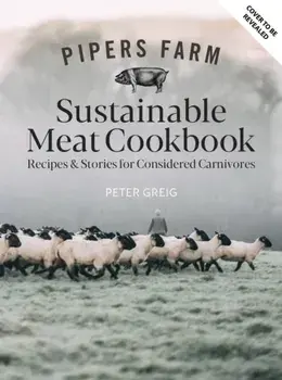 Pipers Farm The Sustainable Meat Cookbook. Recipes & Wisdom for Considered Carnivores, Hardback/Rachel Lovell