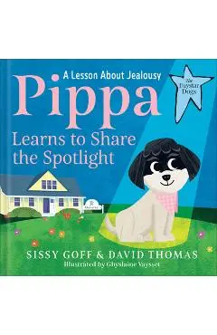 Pippa Learns to Share the Spotlight: A Lesson about Jealousy - Sissy Goff