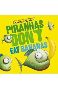 Piranhas Don't Eat Bananas - Aaron Blabey