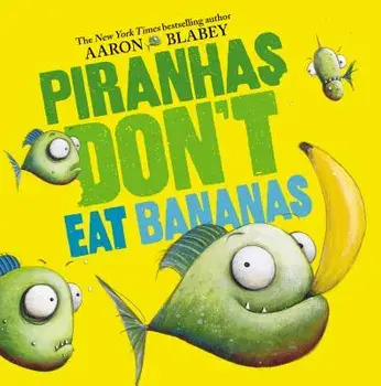 Piranhas Don't Eat Bananas, Hardcover/Aaron Blabey