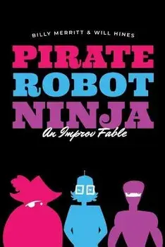 Pirate Robot Ninja: An Improv Fable, Paperback/Will Hines