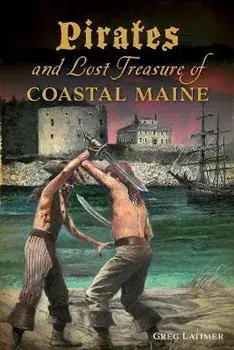 Pirates and Lost Treasure of Coastal Maine, Paperback/Greg Latimer