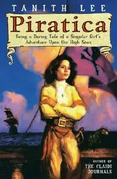 Piratica: Being a Daring Tale of a Singular Girl's Adventure Upon Thehigh Seas, Paperback/Tanith Lee