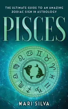 Pisces: The Ultimate Guide to an Amazing Zodiac Sign in Astrology, Hardcover/Mari Silva