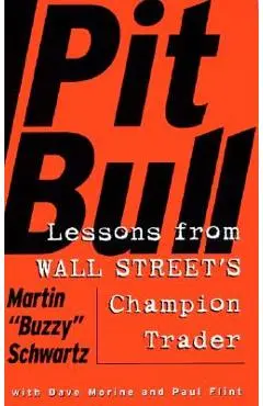Pit Bull: Lessons from Wall Street's Champion Day Trader - Martin Schwartz