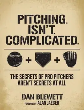Pitching. Isn't. Complicated.: The Secrets of Pro Pitchers Aren't Secrets at All, Paperback/Alan Jaeger