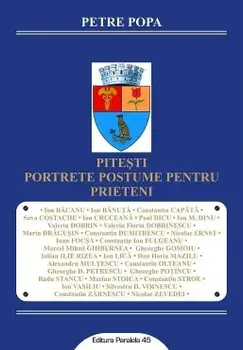Pitesti. Portrete postume pentru prieteni/Petre Popa