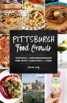 Pittsburgh Food Crawls: Touring the Neighborhoods One Bite and Libation at a Time, Paperback/Shannon Daly