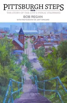 Pittsburgh Steps: The Story of the City's Public Stairways, Paperback/Bob Regan