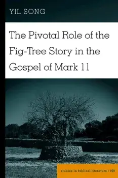 Pivotal Role of the Fig-Tree Story in the Gospel of Mark 11, Hardback/Yil Song