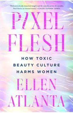 Pixel Flesh: How Toxic Beauty Culture Harms Women - Ellen Atlanta
