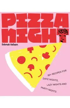 Pizza Night: 60+ Recipes for Date Nights, Lazy Nights, and Party Nights - Deborah Kaloper