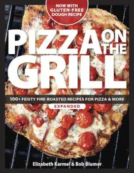 Pizza on the Grill: 100+ Feisty Fire-Roasted Recipes for Pizza & More, Paperback/Robert Blumer