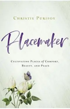 Placemaker: Cultivating Places of Comfort, Beauty, and Peace - Christie Purifoy