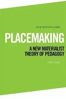 Placemaking: A New Materialist Theory of Pedagogy, Paperback/Tara Page