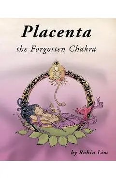 Placenta - the Forgotten Chakra - Robin Lim