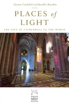 Places of Light: The Gift of Cathedrals to the World, Hardcover/Gernot Candolini