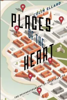 Places of the Heart: The Psychogeography of Everyday Life, Paperback/Colin Ellard