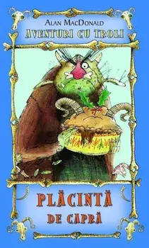 Placinta de capra. Aventuri cu troli. Volumul 3/Alan MacDonald