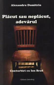 Placut sau neplacut, adevarul. Convorbiri cu Ion Brad/Alexandru Dumitriu