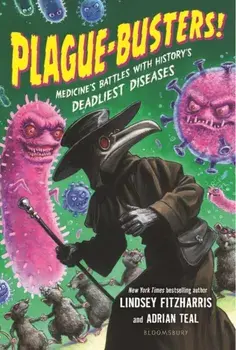 Plague-Busters!. Medicine's Battles with History's Deadliest Diseases, Hardback/Adrian Teal
