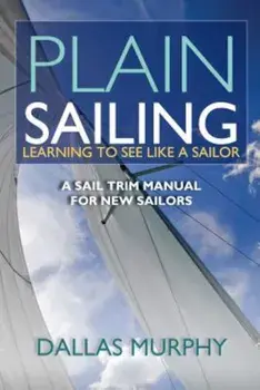 Plain Sailing: Learning to See Like a Sailor: A Manual of Sail Trim, Paperback/Dallas Murphy