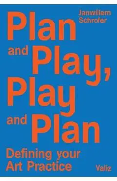 Plan and Play, Play and Plan: Defining Your Art Practice - Janwillem Schrofer