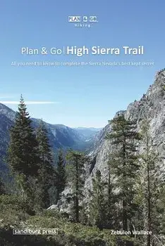 Plan & Go High Sierra Trail: All You Need to Know to Complete the Sierra Nevada's Best Kept Secret, Paperback/Zebulon Wallace