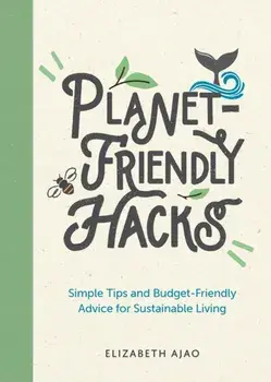 Planet-Friendly Hacks. Simple Tips and Budget-Friendly Advice for Sustainable Living, Paperback/Elizabeth Ajao