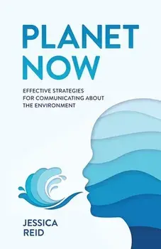 Planet Now: Effective Strategies for Communicating about the Environment, Paperback/Jessica Reid