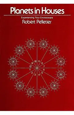 Planets in Houses: Experiencing Your Environment - Robert Pelletier