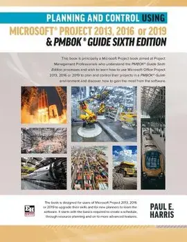 Planning and Control Using Microsoft Project 2013, 2016 or 2019 & PMBOK Guide Sixth Edition, Paperback/Paul E. Harris