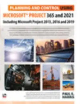 Planning and Control Using Microsoft Project 365 and 2021. Including 2019, 2016 and 2013, Paperback/Paul E Harris