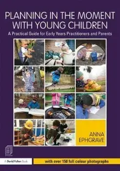 Planning in the Moment with Young Children. A Practical Guide for Early Years Practitioners and Parents, Paperback/Anna Ephgrave