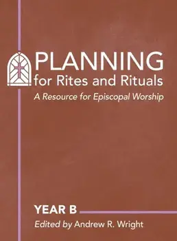 Planning Rites and Rituals. A Resource for Episcopal Worship: Year B, Hardback/***