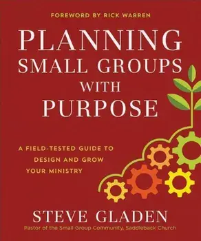 Planning Small Groups with Purpose: A Field-Tested Guide to Design and Grow Your Ministry, Paperback/Steve Gladen