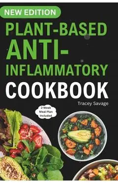 Plant Based Anti-Inflammatory Cookbook: Nutritious & Delicious Whole Food Recipes for Vegan and Vegetarian to Promote Health, Reduce Inflammation, and - Tracey Savage