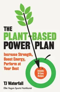 Plant-Based Power Plan. Increase Strength, Boost Energy, Perform at Your Best, Paperback/Tj Waterfall