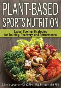 Plant-Based Sports Nutrition: Expert Fueling Strategies for Training, Recovery, and Performance, Paperback/D. Enette Larson-Meyer