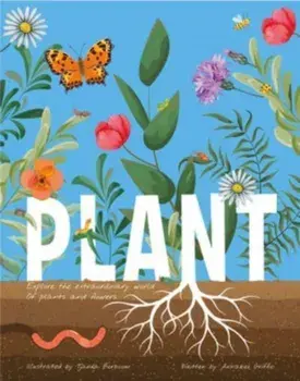 Plant. Explore the Extraordinary World of Plants and Flowers, Hardback/Annabelle Griffin