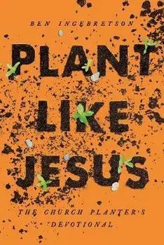 Plant Like Jesus: The Church Planters Devotional, Paperback/Ben Ingelbretson