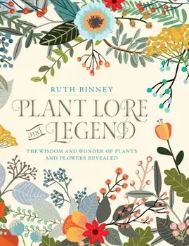 Plant Lore and Legend: The Wisdom and Wonder of Plants and Flowers Revealed, Hardcover/Ruth Binney
