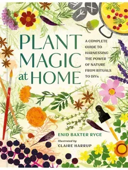 Plant Magic at Home. A Complete Guide to Harnessing the Power of Nature from Rituals to DIYs, Hardback/Enid Baxter Ryce