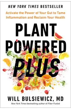 Plant Powered Plus: Activate the Power of Your Gut to Tame Inflammation and Reclaim Your Health - Will Bulsiewicz
