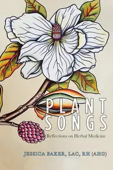 Plant Songs: Reflections on Herbal Medicine, Paperback/Jessica Baker Lac Rh (Ahg)